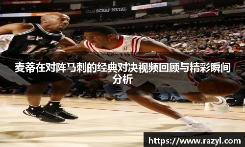 麦蒂在对阵马刺的经典对决视频回顾与精彩瞬间分析
