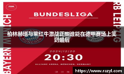 柏林赫塔与莱红牛激战正酣谁能在德甲赛场上笑到最后
