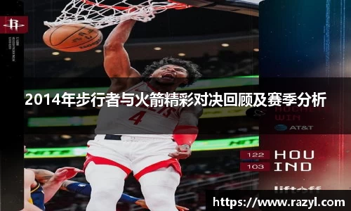 2014年步行者与火箭精彩对决回顾及赛季分析