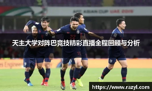 天主大学对阵巴竞技精彩直播全程回顾与分析