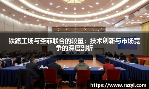 必一铁路工场与圣菲联合的较量：技术创新与市场竞争的深度剖析
