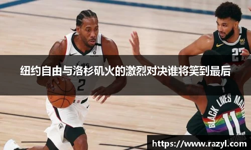 纽约自由与洛杉矶火的激烈对决谁将笑到最后